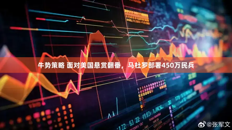 牛势策略 面对美国悬赏翻番，马杜罗部署450万民兵